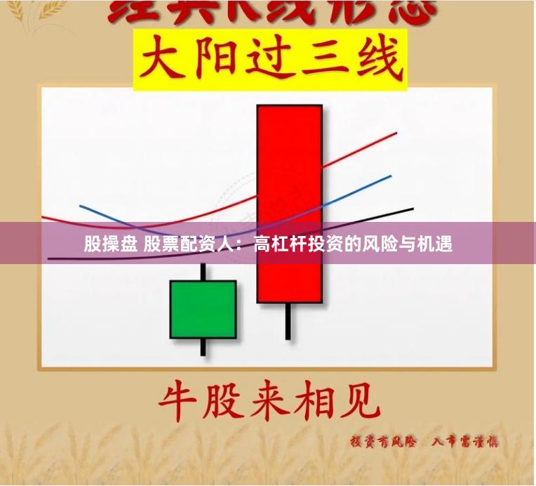股操盘 股票配资人：高杠杆投资的风险与机遇