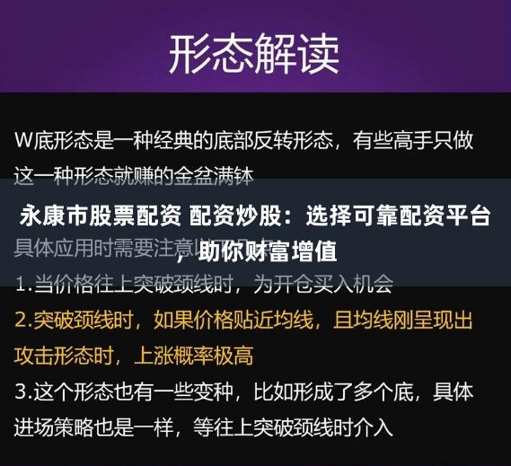 永康市股票配资 配资炒股：选择可靠配资平台，助你财富增值