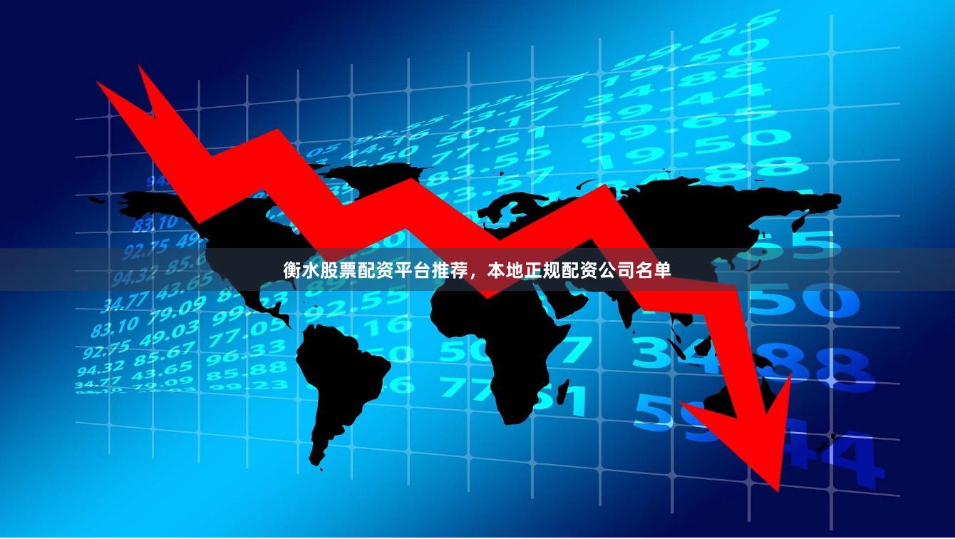 衡水股票配资平台推荐，本地正规配资公司名单