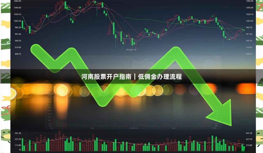 河南股票开户指南|低佣金办理流程