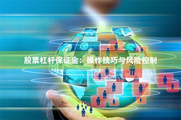 股票杠杆保证金：操作技巧与风险控制