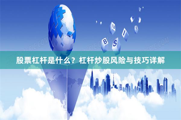 股票杠杆是什么？杠杆炒股风险与技巧详解