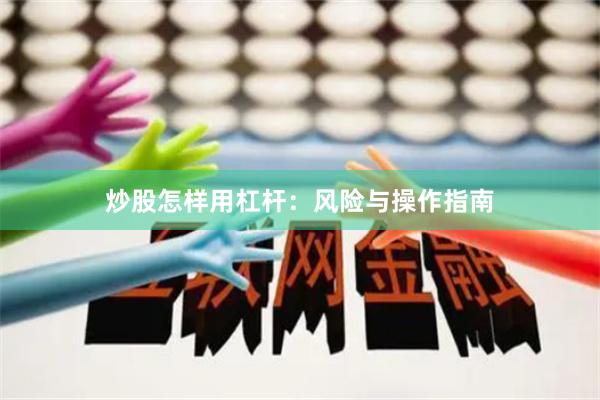 炒股怎样用杠杆：风险与操作指南